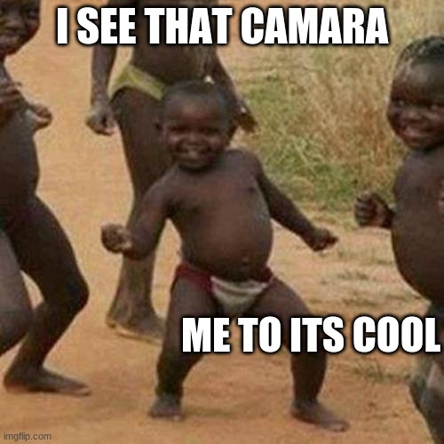 woo hoo | I SEE THAT CAMARA; ME TO ITS COOL | image tagged in memes,third world success kid | made w/ Imgflip meme maker