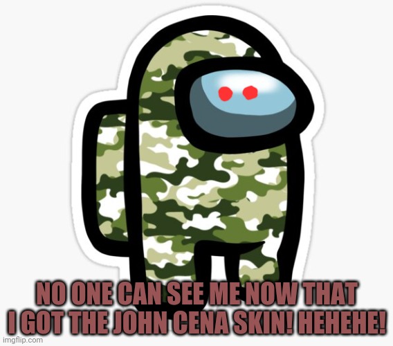 You can't see me! | NO ONE CAN SEE ME NOW THAT I GOT THE JOHN CENA SKIN! HEHEHE! | image tagged in john cena,you cant see me,among us,camo,crewmate | made w/ Imgflip meme maker