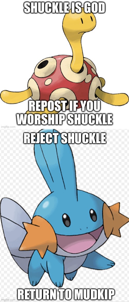 mudkip is god | REJECT SHUCKLE; RETURN TO MUDKIP | made w/ Imgflip meme maker