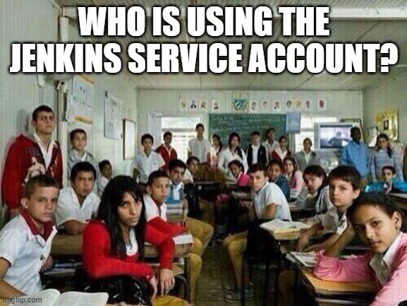 who is locking the service account? |  WHO IS USING THE JENKINS SERVICE ACCOUNT? | image tagged in class looking at you,work,jenkins,devops | made w/ Imgflip meme maker