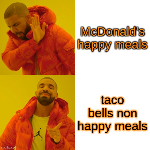 Drake Hotline Bling | McDonald's happy meals; taco bells non happy meals | image tagged in memes,drake hotline bling | made w/ Imgflip meme maker
