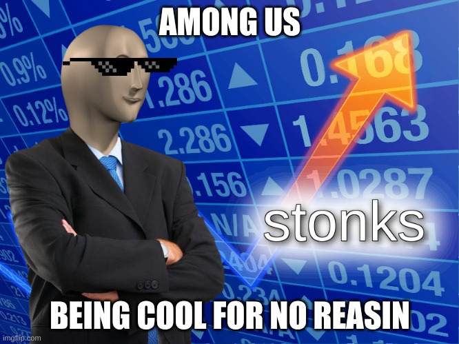 stonks | AMONG US; BEING COOL FOR NO REASIN | image tagged in stonks | made w/ Imgflip meme maker