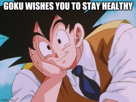 Condescending Goku | GOKU WISHES YOU TO STAY HEALTHY | image tagged in memes,condescending goku | made w/ Imgflip meme maker