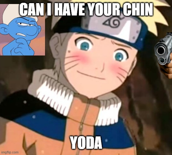 Naruto blushing | CAN I HAVE YOUR CHIN YODA | image tagged in naruto blushing | made w/ Imgflip meme maker