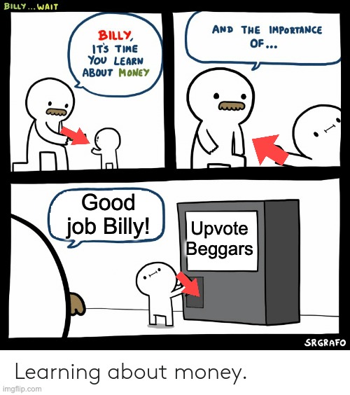 Thank you! | Good job Billy! Upvote Beggars | image tagged in billy learning about money,funny,memes | made w/ Imgflip meme maker