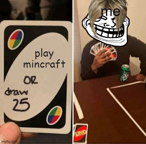 karen |  me; play mincraft | image tagged in memes,uno draw 25 cards | made w/ Imgflip meme maker