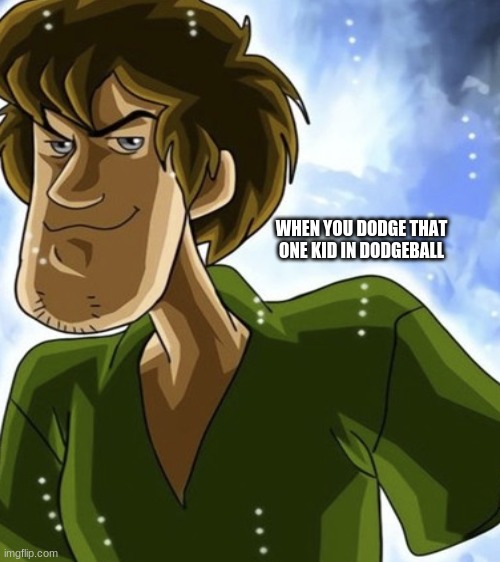 dodgeball |  WHEN YOU DODGE THAT ONE KID IN DODGEBALL | image tagged in ultra instinct shaggy | made w/ Imgflip meme maker