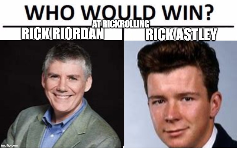 who | RICK RIORDAN; RICK ASTLEY; AT RICKROLLING | image tagged in who would win | made w/ Imgflip meme maker