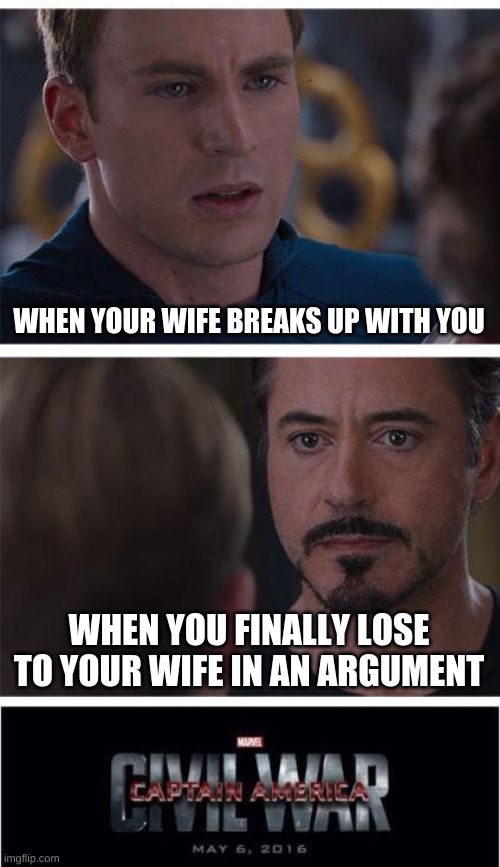 Marvel Civil War 1 Meme | WHEN YOUR WIFE BREAKS UP WITH YOU; WHEN YOU FINALLY LOSE TO YOUR WIFE IN AN ARGUMENT | image tagged in memes,marvel civil war 1 | made w/ Imgflip meme maker