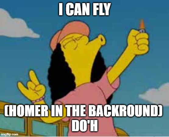 im a bird | I CAN FLY; (HOMER IN THE BACKROUND) 
DO'H | image tagged in otto yay | made w/ Imgflip meme maker