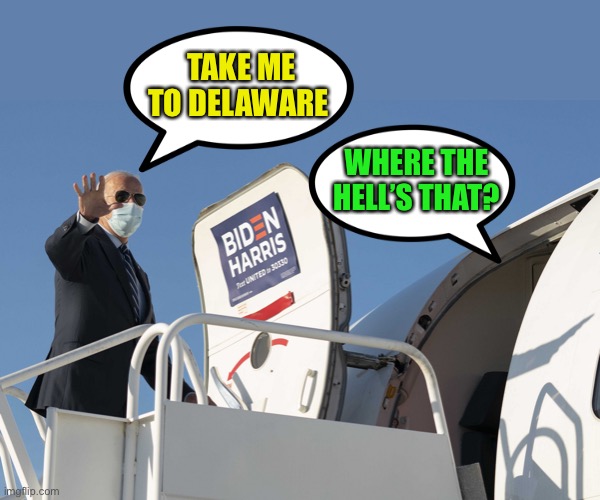 What did Dela wear? A New Jersey :-) | TAKE ME TO DELAWARE; WHERE THE HELL’S THAT? | image tagged in memes,joe biden,delaware,never heard of it | made w/ Imgflip meme maker