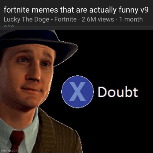 Maybe for 8 yr olds its funny | image tagged in fortnite,fortnite memes,doubt,memes,funny | made w/ Imgflip meme maker
