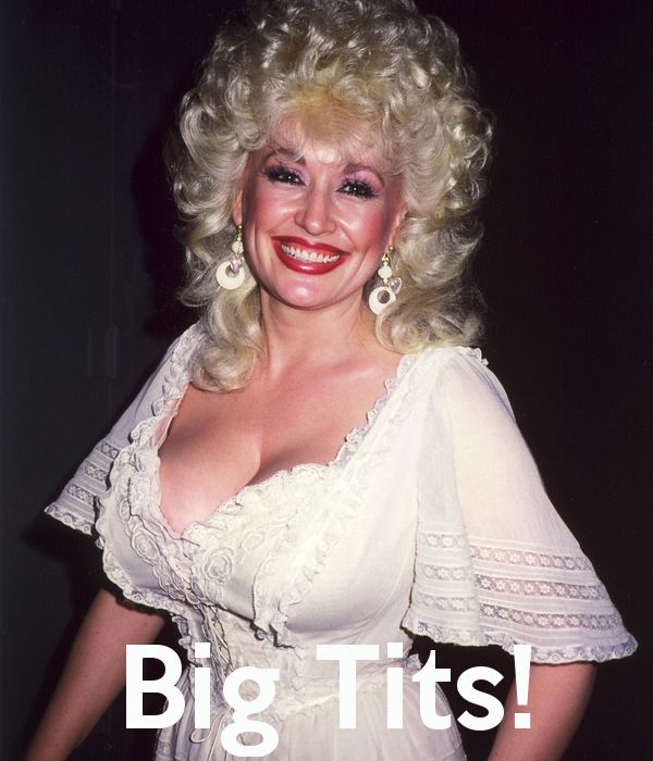 Dolly Parton big tits. 
