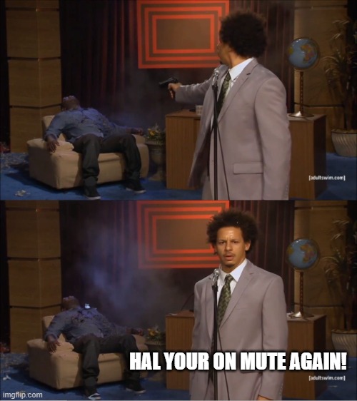 Who Killed Hannibal | HAL YOUR ON MUTE AGAIN! | image tagged in memes,who killed hannibal | made w/ Imgflip meme maker