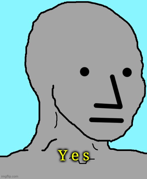 NPC Meme | Y e s | image tagged in memes,npc | made w/ Imgflip meme maker