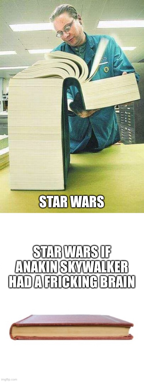 True | STAR WARS; STAR WARS IF ANAKIN SKYWALKER HAD A FRICKING BRAIN | image tagged in words that offend liberals,tiny book vs big book,star wars | made w/ Imgflip meme maker