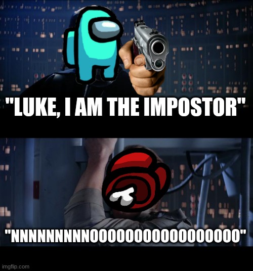 Star Wars No | "LUKE, I AM THE IMPOSTOR"; "NNNNNNNNNOOOOOOOOOOOOOOOOO" | image tagged in memes,star wars no | made w/ Imgflip meme maker
