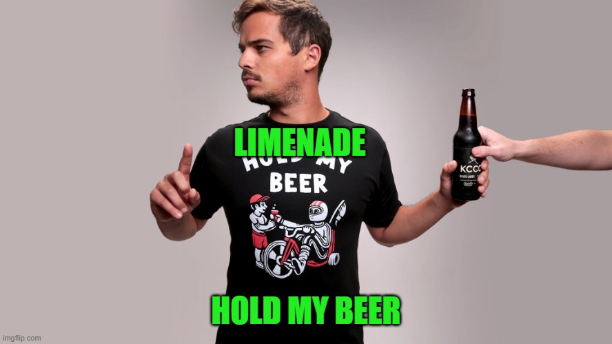 Hold my beer | LIMENADE HOLD MY BEER | image tagged in hold my beer | made w/ Imgflip meme maker