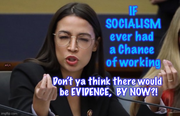 AOC thinks she's Italian | IF SOCIALISM ever had 
a Chance 
of working; MRA; Don’t ya think there would 
be EVIDENCE,  BY NOW?! | image tagged in aoc thinks she's italian | made w/ Imgflip meme maker