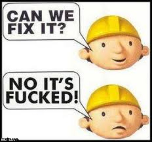 can we fix it? no it's F'd! | image tagged in can we fix it no it's f'd | made w/ Imgflip meme maker