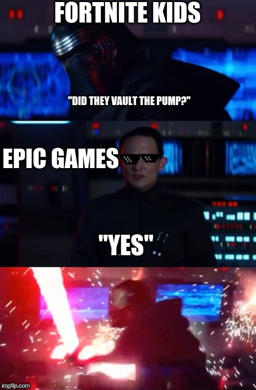 Kylo Rage | FORTNITE KIDS; "DID THEY VAULT THE PUMP?"; EPIC GAMES; "YES" | image tagged in kylo rage | made w/ Imgflip meme maker