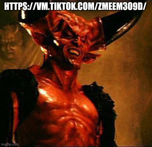 https://vm.tiktok.com/ZMeeM3o9D/ scary | HTTPS://VM.TIKTOK.COM/ZMEEM3O9D/; HTTPS://VM.TIKTOK.COM/ZMEEM3O9D/ | image tagged in satan | made w/ Imgflip meme maker
