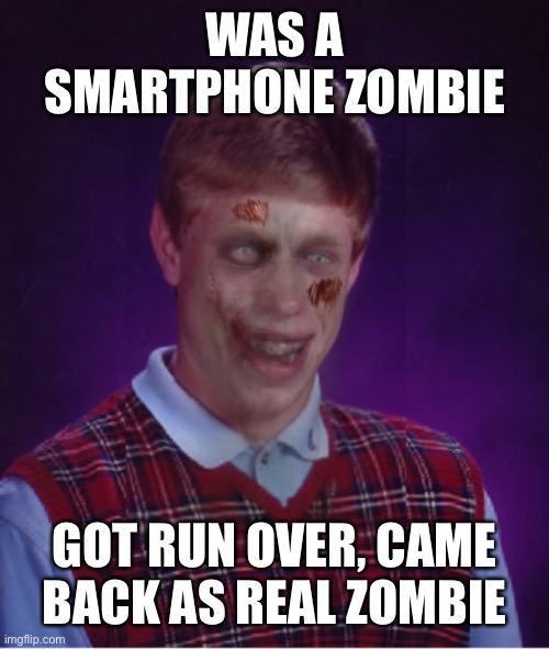 Zombie Bad Luck Brian Meme | WAS A SMARTPHONE ZOMBIE GOT RUN OVER, CAME BACK AS REAL ZOMBIE | image tagged in memes,zombie bad luck brian | made w/ Imgflip meme maker