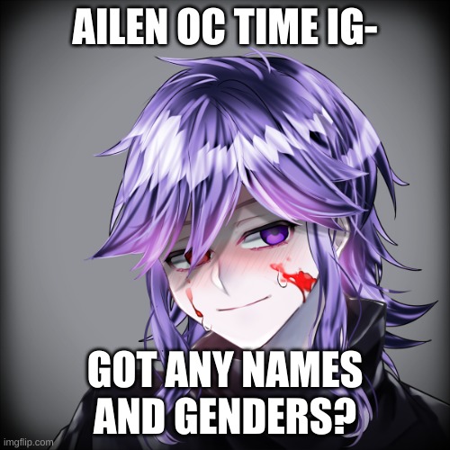 I did another one of these | AILEN OC TIME IG-; GOT ANY NAMES AND GENDERS? | image tagged in oc time | made w/ Imgflip meme maker