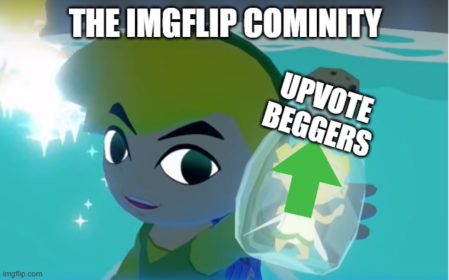 Link bottle upvotes | THE IMGFLIP COMINITY; UPVOTE BEGGERS | image tagged in legend of zelda fairy in a bottle | made w/ Imgflip meme maker