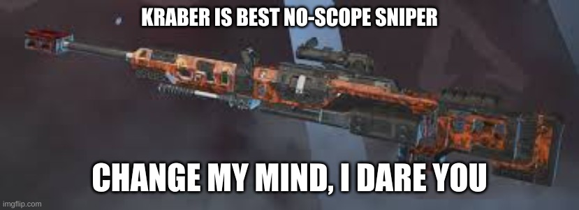 best no-scope sniper. | KRABER IS BEST NO-SCOPE SNIPER; CHANGE MY MIND, I DARE YOU | image tagged in sniper | made w/ Imgflip meme maker