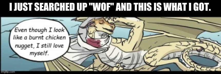 Wtf? | I JUST SEARCHED UP "WOF" AND THIS IS WHAT I GOT. | image tagged in funny,wings of fire,wtf | made w/ Imgflip meme maker