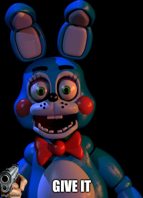 Toy Bonnie FNaF | GIVE IT | image tagged in toy bonnie fnaf | made w/ Imgflip meme maker