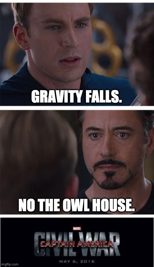 show vs. show | GRAVITY FALLS. NO THE OWL HOUSE. | image tagged in memes,marvel civil war 1 | made w/ Imgflip meme maker