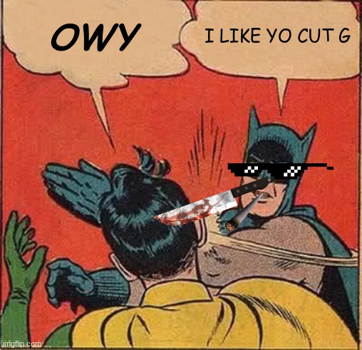 Batman Slapping Robin | OWY; I LIKE YO CUT G | image tagged in memes,batman slapping robin | made w/ Imgflip meme maker