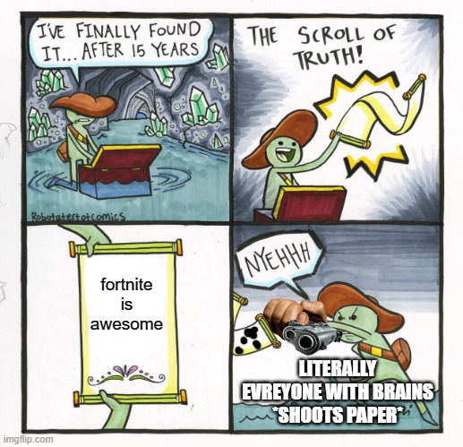 this is 100% true | fortnite is awesome; LITERALLY EVREYONE WITH BRAINS *SHOOTS PAPER* | image tagged in memes,the scroll of truth | made w/ Imgflip meme maker
