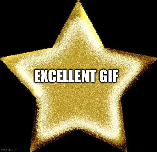 Gold star | EXCELLENT GIF | image tagged in gold star | made w/ Imgflip meme maker