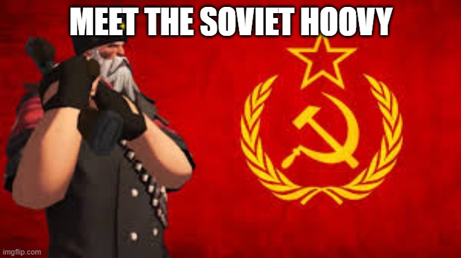 Soviet hoovy | MEET THE SOVIET HOOVY | image tagged in soviet hoovy,tf2 heavy,soviet russia | made w/ Imgflip meme maker