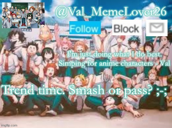 ;-; | Trend time. Smash or pass? ;-; | image tagged in val temp 7 mha | made w/ Imgflip meme maker