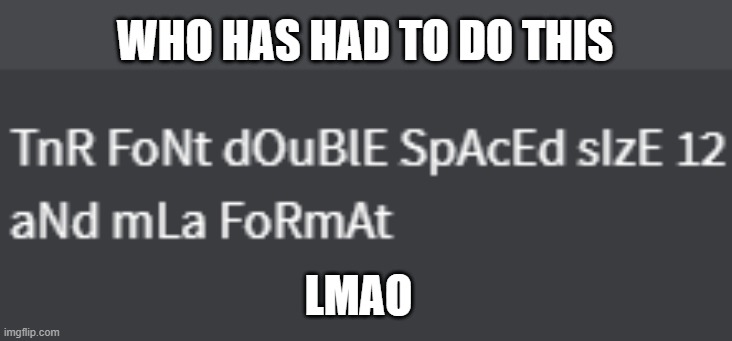 WHO HAS HAD TO DO THIS; LMAO | made w/ Imgflip meme maker
