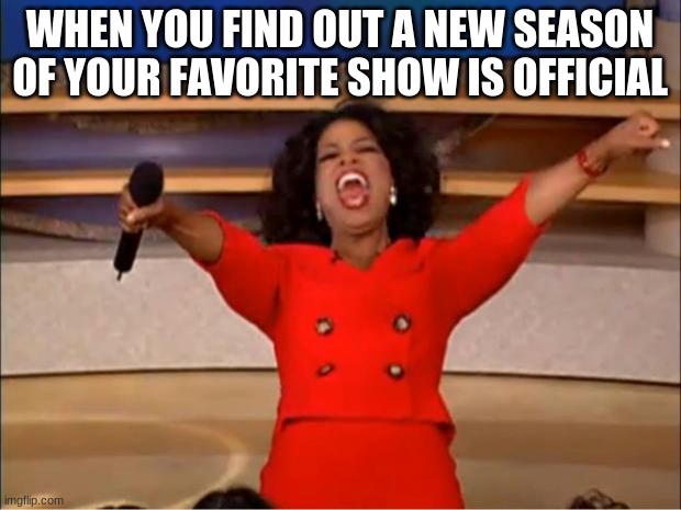 Stranger things | WHEN YOU FIND OUT A NEW SEASON OF YOUR FAVORITE SHOW IS OFFICIAL | image tagged in memes,oprah you get a,stranger things | made w/ Imgflip meme maker