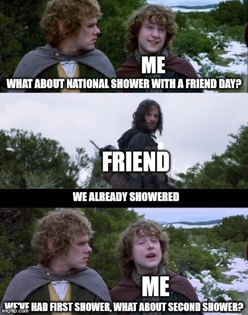 Happy National Shower with a Friend Day! | FRIEND | image tagged in shower,holiday,national shower with a friend day | made w/ Imgflip meme maker