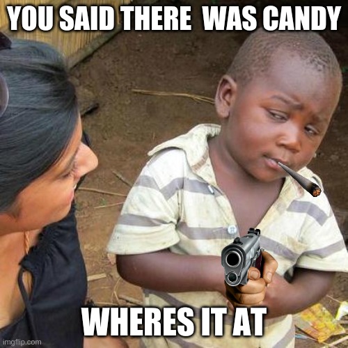 almost 1000 views bois lets gooo | YOU SAID THERE  WAS CANDY; WHERES IT AT | image tagged in memes,third world skeptical kid | made w/ Imgflip meme maker