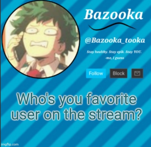 Bazooka's Announcement Template #2 | Who's you favorite user on the stream? | image tagged in bazooka's announcement template 2 | made w/ Imgflip meme maker