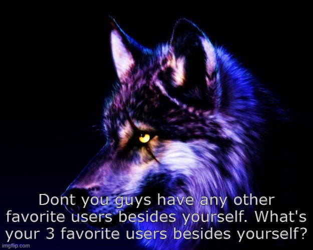 Dont mess with meh. Its my spirit animal | Dont you guys have any other favorite users besides yourself. What's your 3 favorite users besides yourself? | image tagged in dont mess with meh its my spirit animal | made w/ Imgflip meme maker