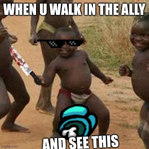 Do not go to the ally | WHEN U WALK IN THE ALLY; AND SEE THIS | image tagged in memes,third world success kid | made w/ Imgflip meme maker