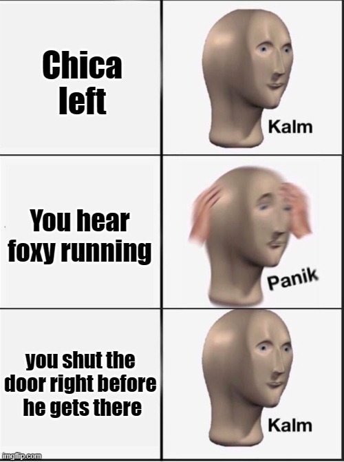Reverse kalm panik | Chica left; You hear foxy running; you shut the door right before  he gets there | image tagged in reverse kalm panik | made w/ Imgflip meme maker