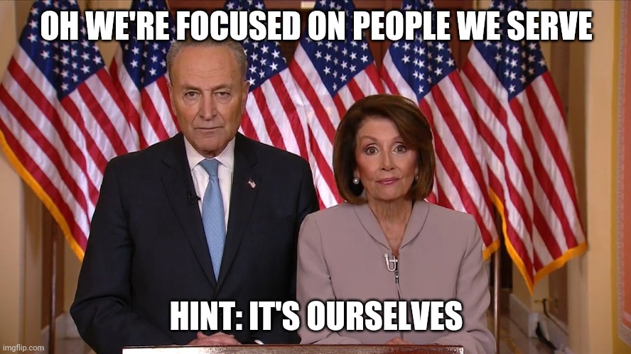 Chuck and Nancy | OH WE'RE FOCUSED ON PEOPLE WE SERVE HINT: IT'S OURSELVES | image tagged in chuck and nancy | made w/ Imgflip meme maker