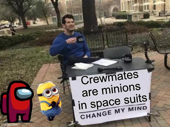 Change My Mind Meme | Crewmates are minions in space suits | image tagged in memes,change my mind,minions,among us | made w/ Imgflip meme maker
