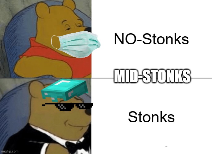 Tuxedo Winnie The Pooh | NO-Stonks; MID-STONKS; Stonks | image tagged in memes,tuxedo winnie the pooh | made w/ Imgflip meme maker