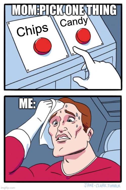 Two Buttons | MOM:PICK ONE THING; Candy; Chips; ME: | image tagged in memes,two buttons | made w/ Imgflip meme maker
